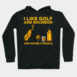 I Like Golf And Bourbon And Maybe 3 People Hoodie